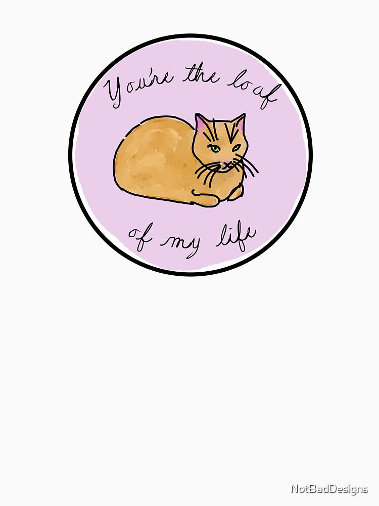 Loaf of my Life by NotBadDesigns