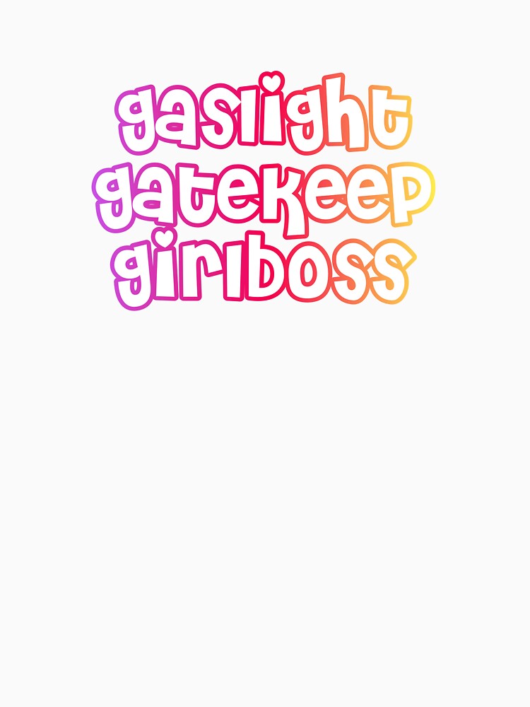gaslight, gatekeep, girlboss by celestivl