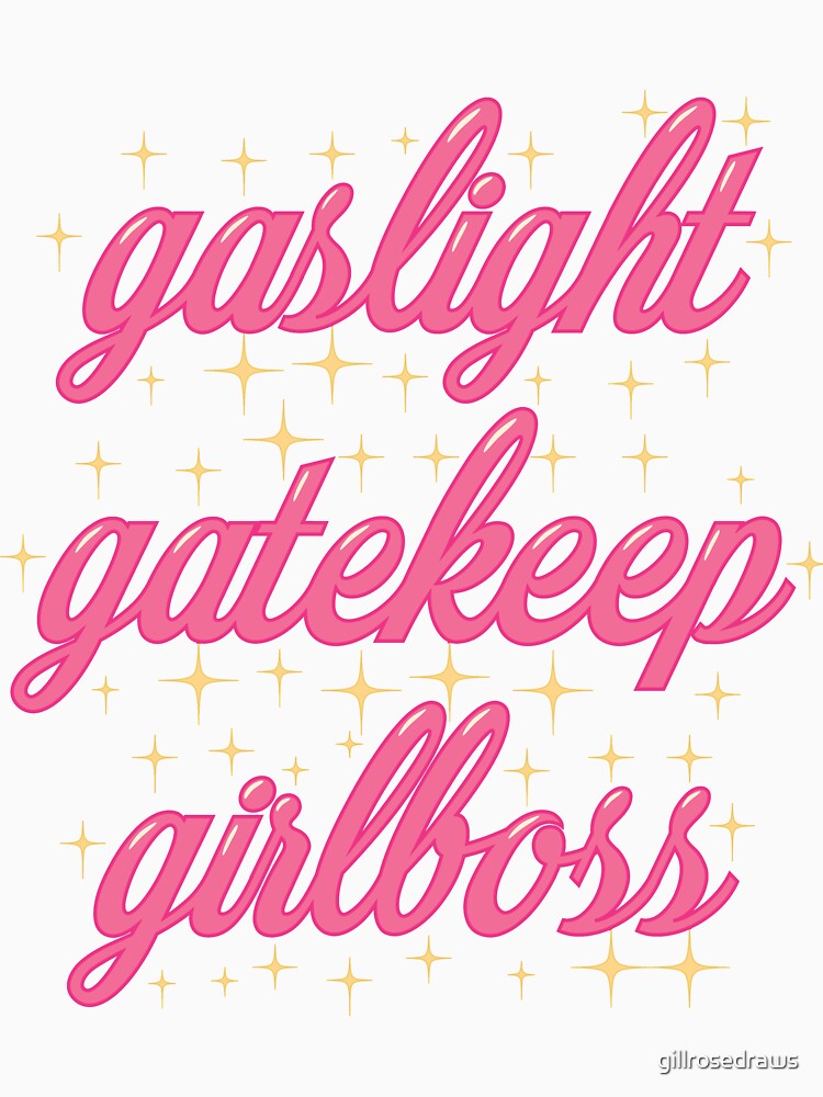 Gaslight, Gatekeep, Girlboss by gillrosedraws