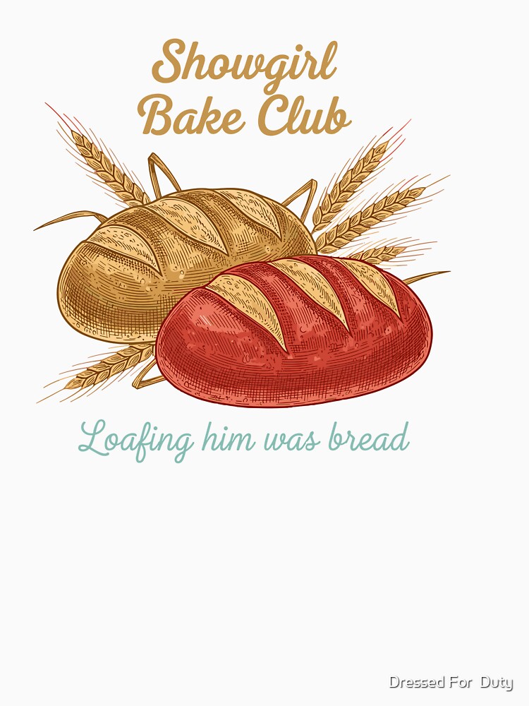 Showgirl Bake Club Loafing Him Was Bread Vintage by Dressed For  Duty