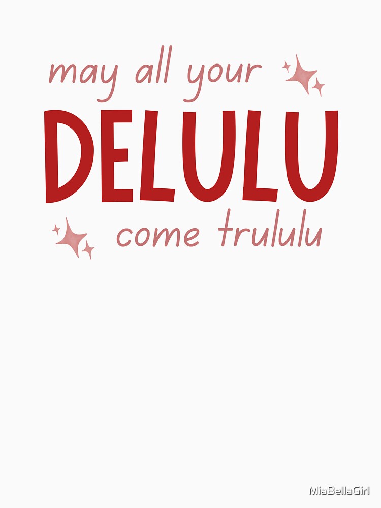 May All Your Delulu Come Trululu✨ by MiaBellaGirl