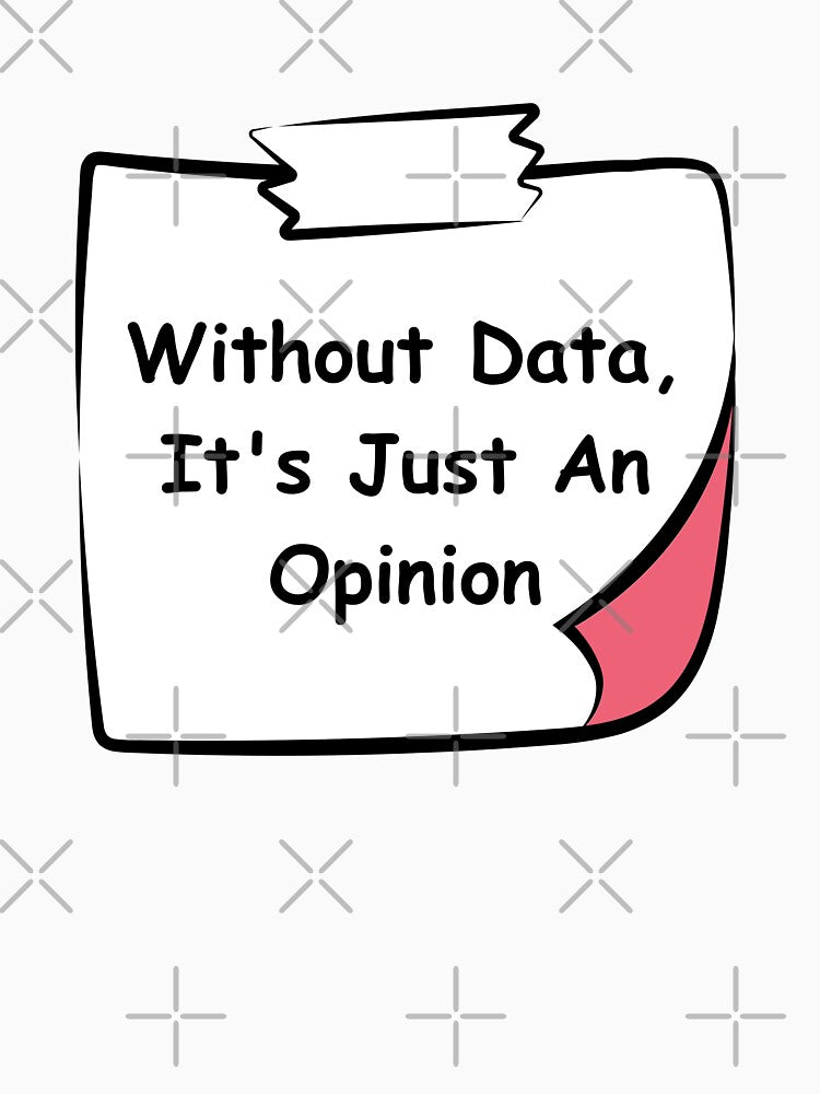 Without Data, It's Just An Opinion! by RachodShop