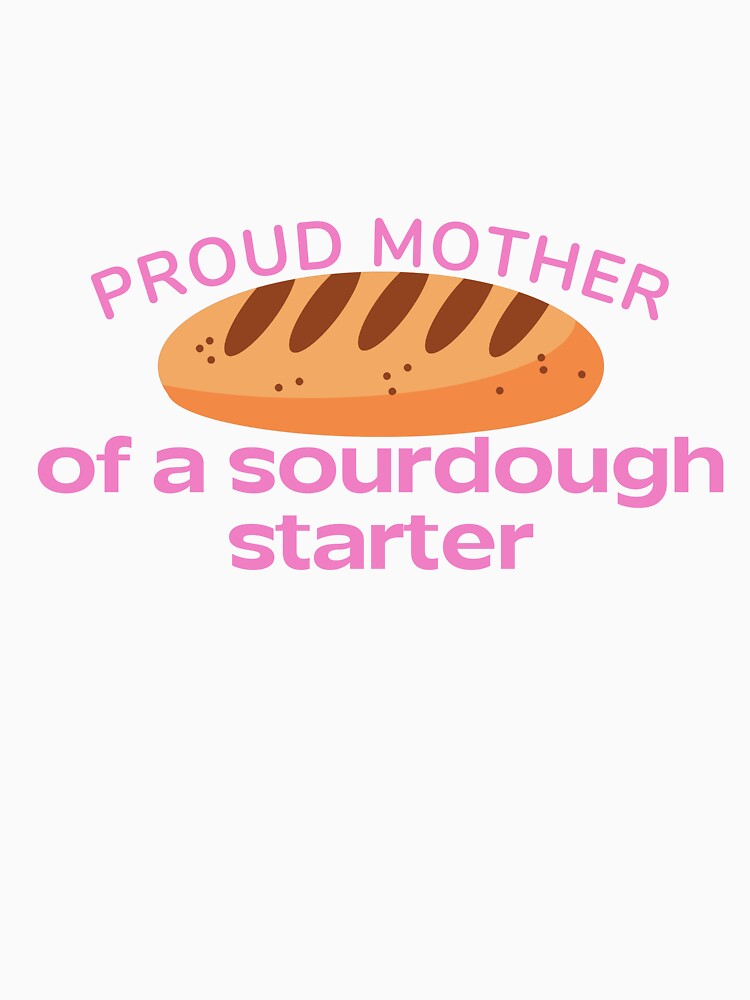 Sourdough Starter Baker | Proud Mother by Doozie designs