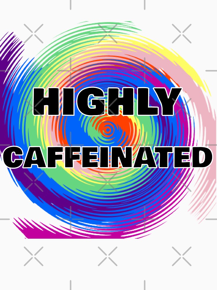 Highly Caffeinated - Coffee Lovers by Digitalme Designs