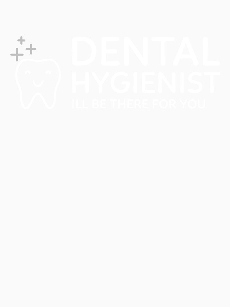 Dental Hygienist Ill Be There For You Shiny by jacks-tees