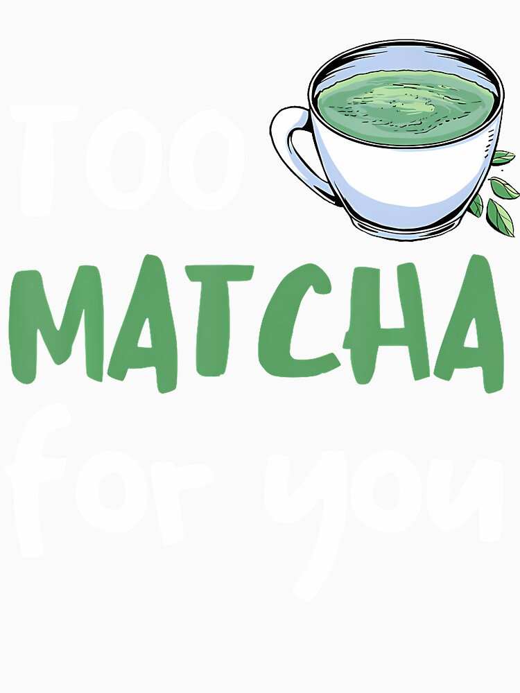 Match Too Much For You Matcha Lover Matcha Tea Lover by RosaliaAmber