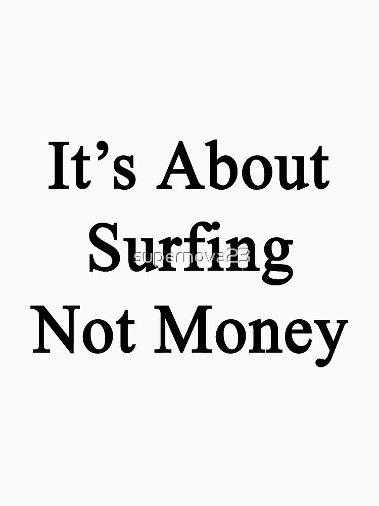 It's About Surfing Not Money by supernova23
