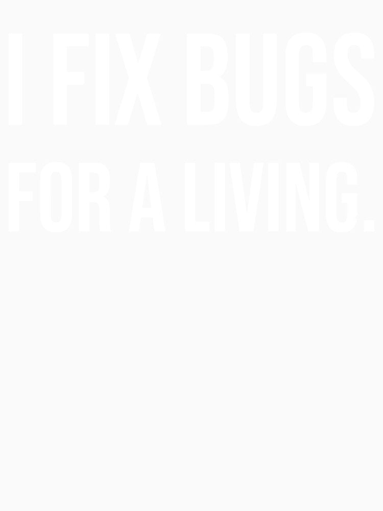 I fix BUGS for a living. by JVA-CC