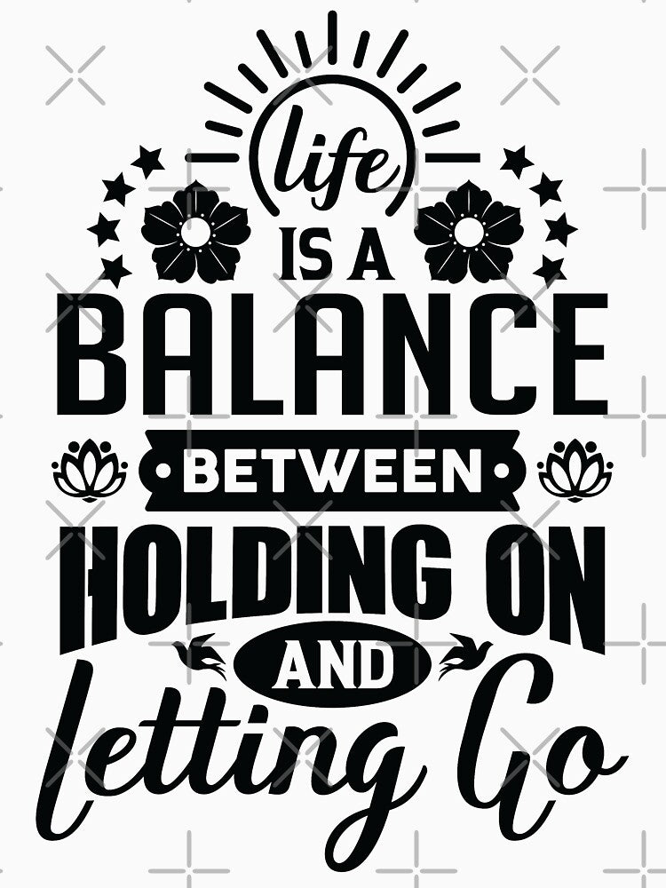 Life is a balance between holding on and letting go. by Beefytee