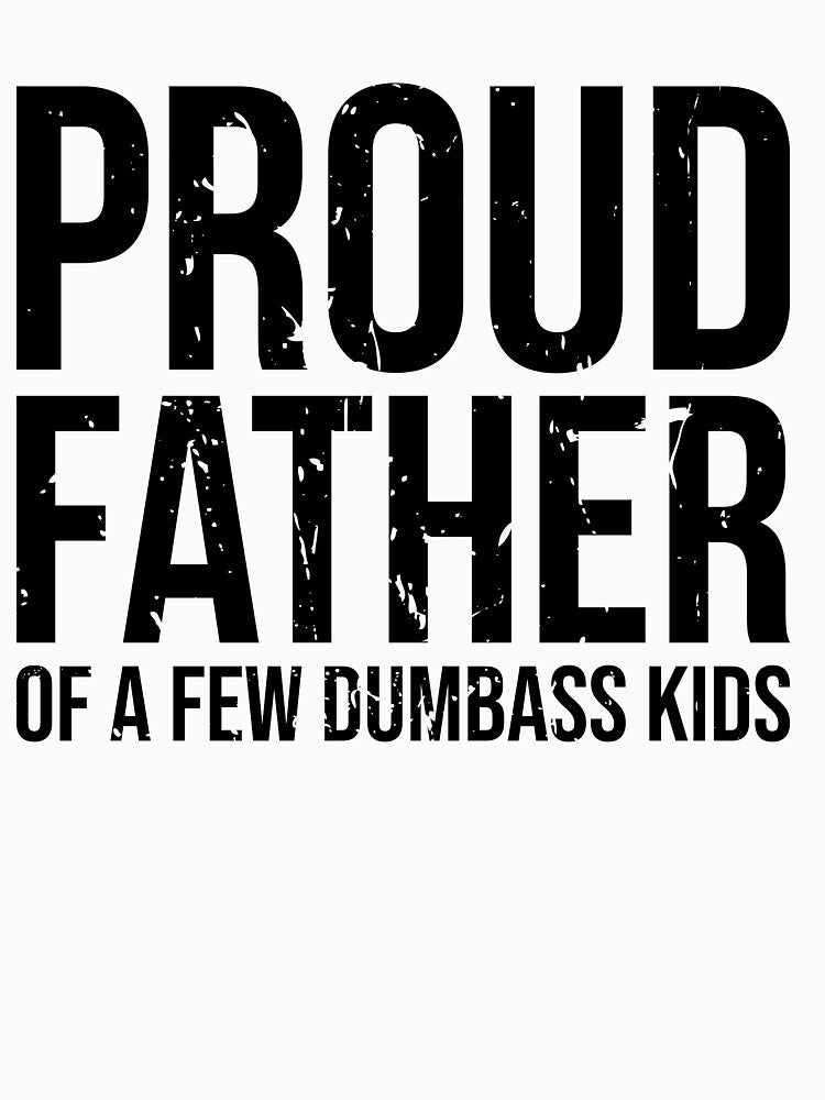 Proud Father Of A Few Dumbass Kids - Humorous Fathers Day Apparel Chaos - Proud Dad of Some Quirky Offspring by AUDA-D
