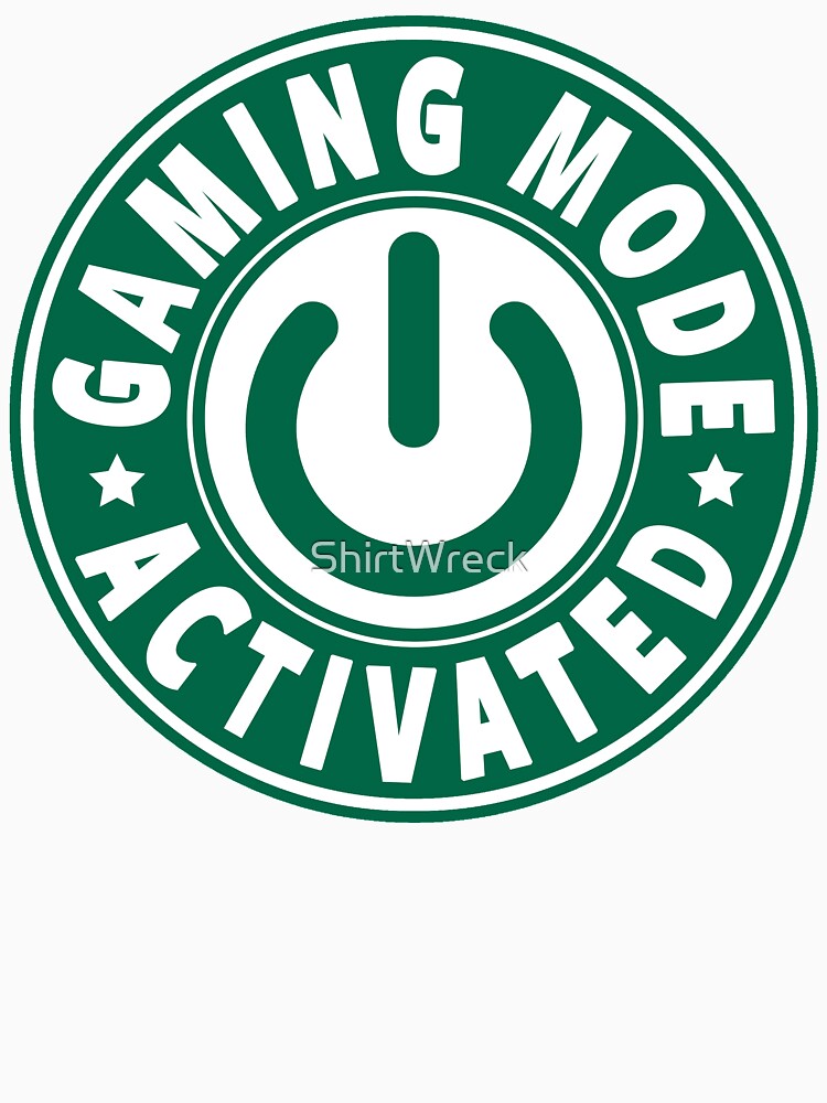 GAMER - GAMING MODE ACTIVATED by ShirtWreck