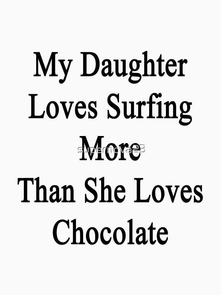 My Daughter Loves Surfing More Than She Loves Chocolate by supernova23