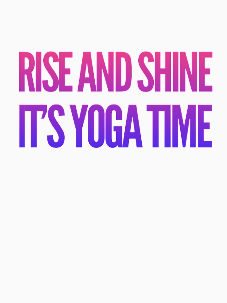 Rise and Shine It's Yoga Time Tee by RiseandShineTee