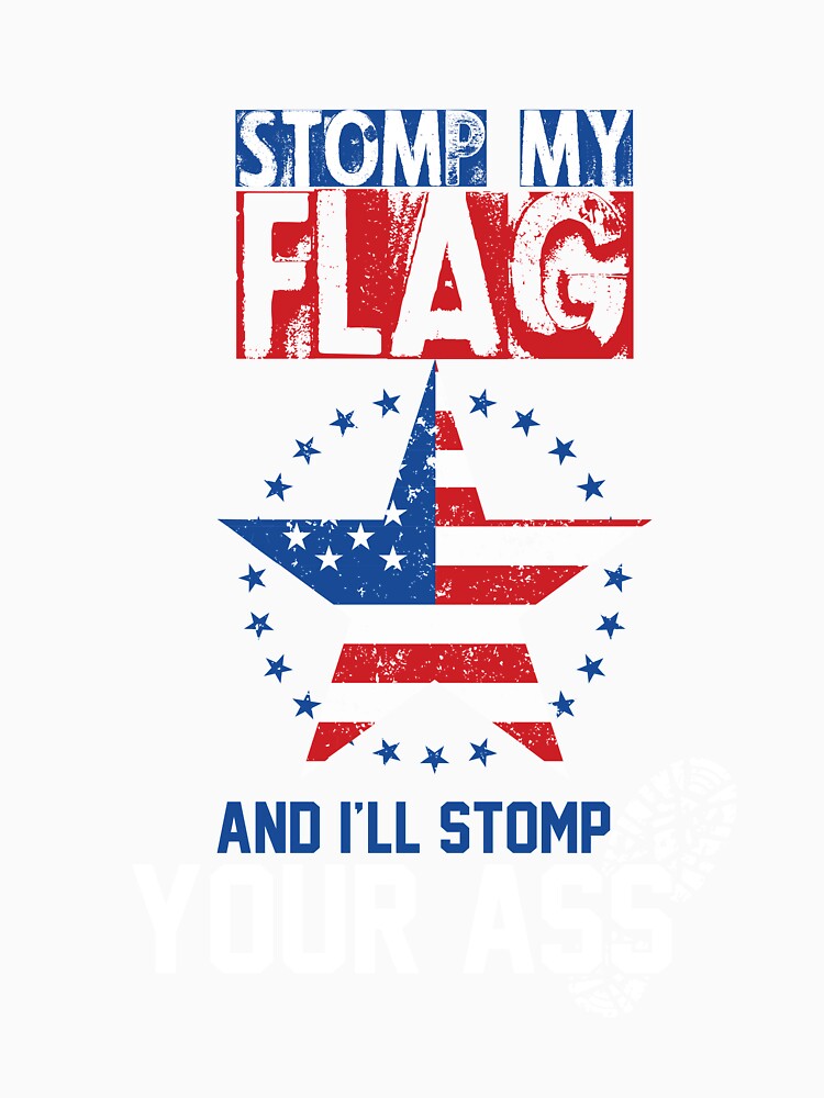 Stomp My Flag and I'll Stomp Your Ass T-Shirt by AllStarMerch