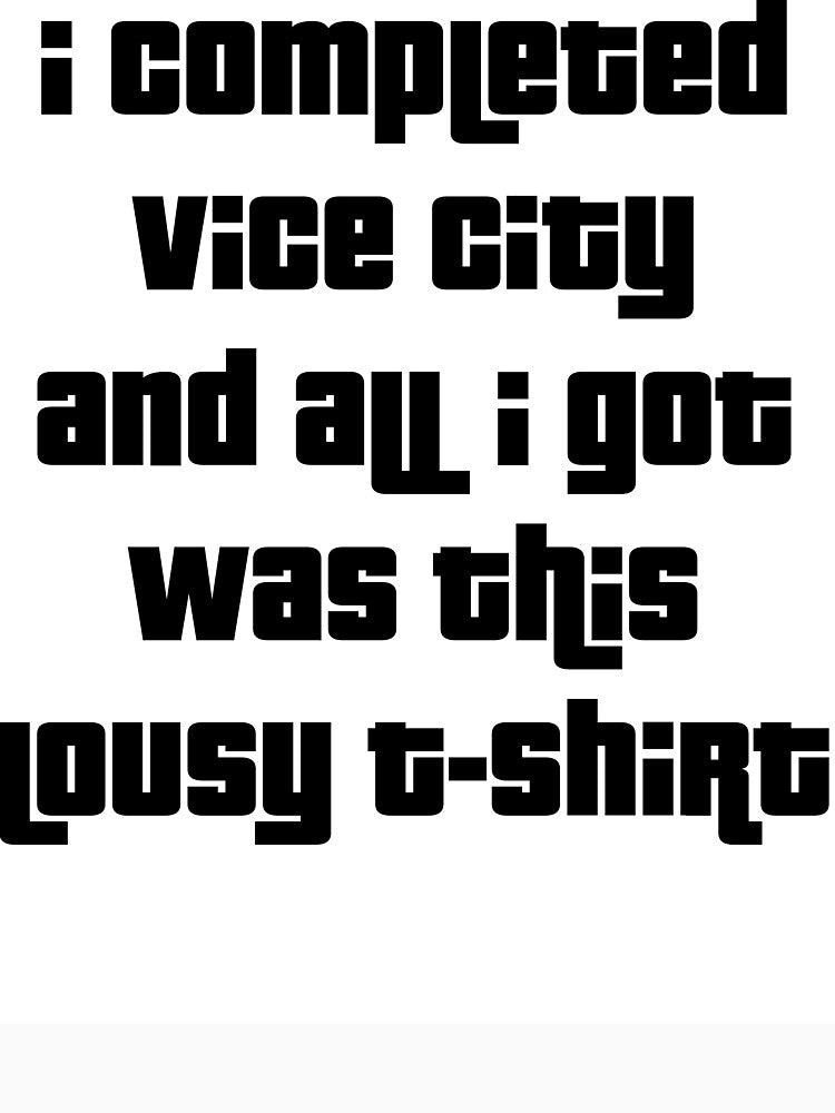 "I completed Vice City and all I got was this lousy t-shirt" by lavazboub