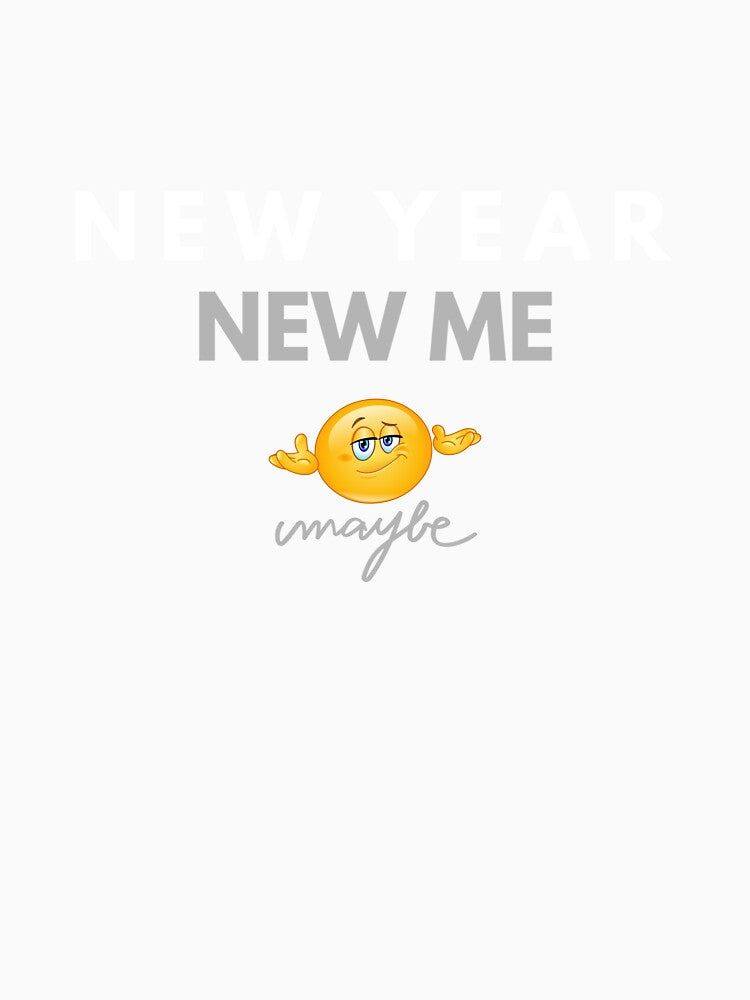 New Year New Me Maybe – Funny New Year Resolution Meme Shirt by glowtrendz