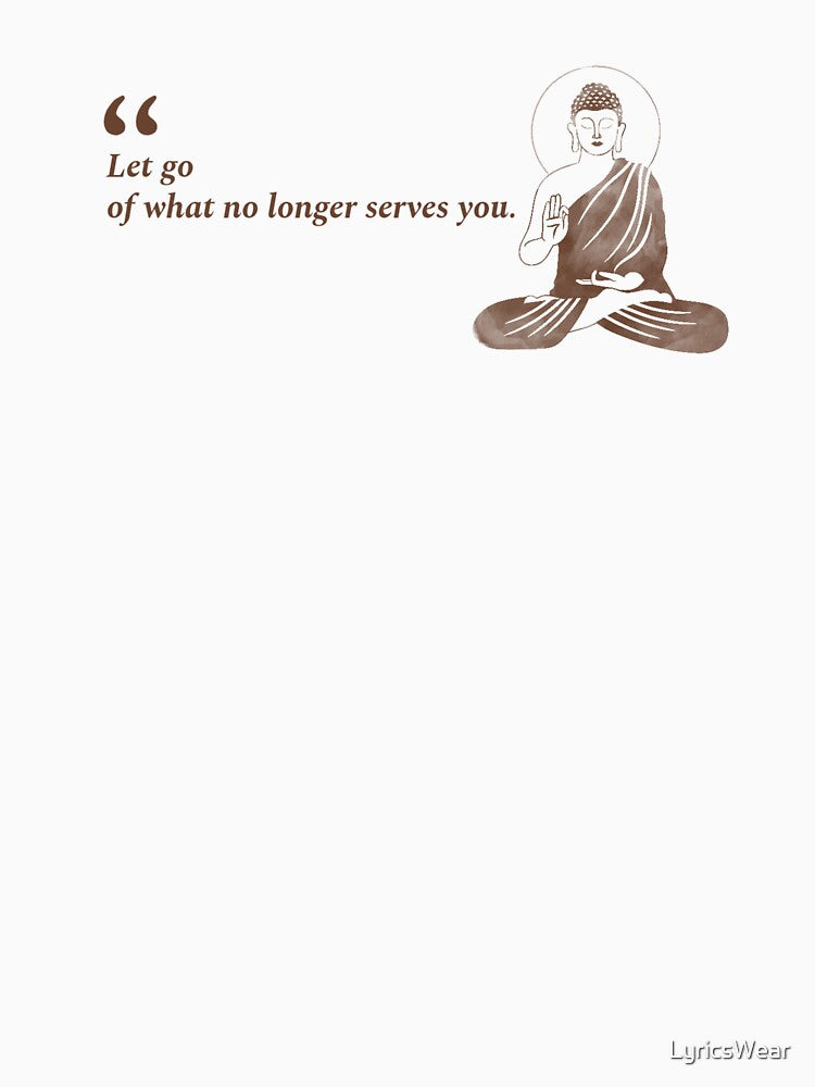 Let go of what no longer serves you - Buddha Saying by LyricsWear
