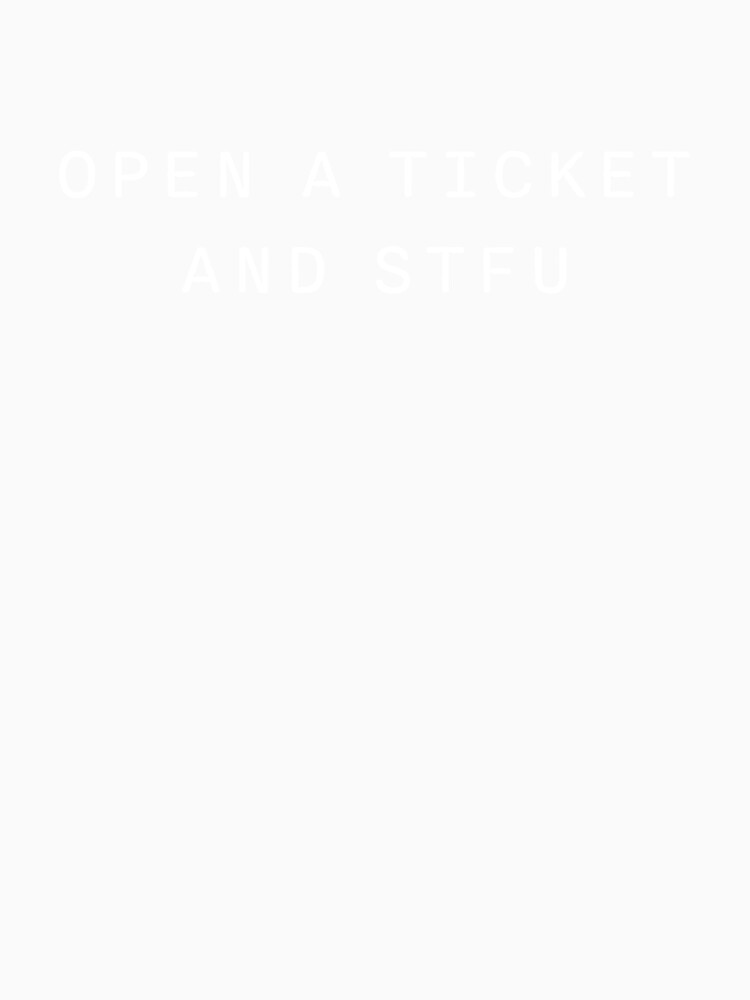 Open a ticket and STFU - Customer service by Random Tees