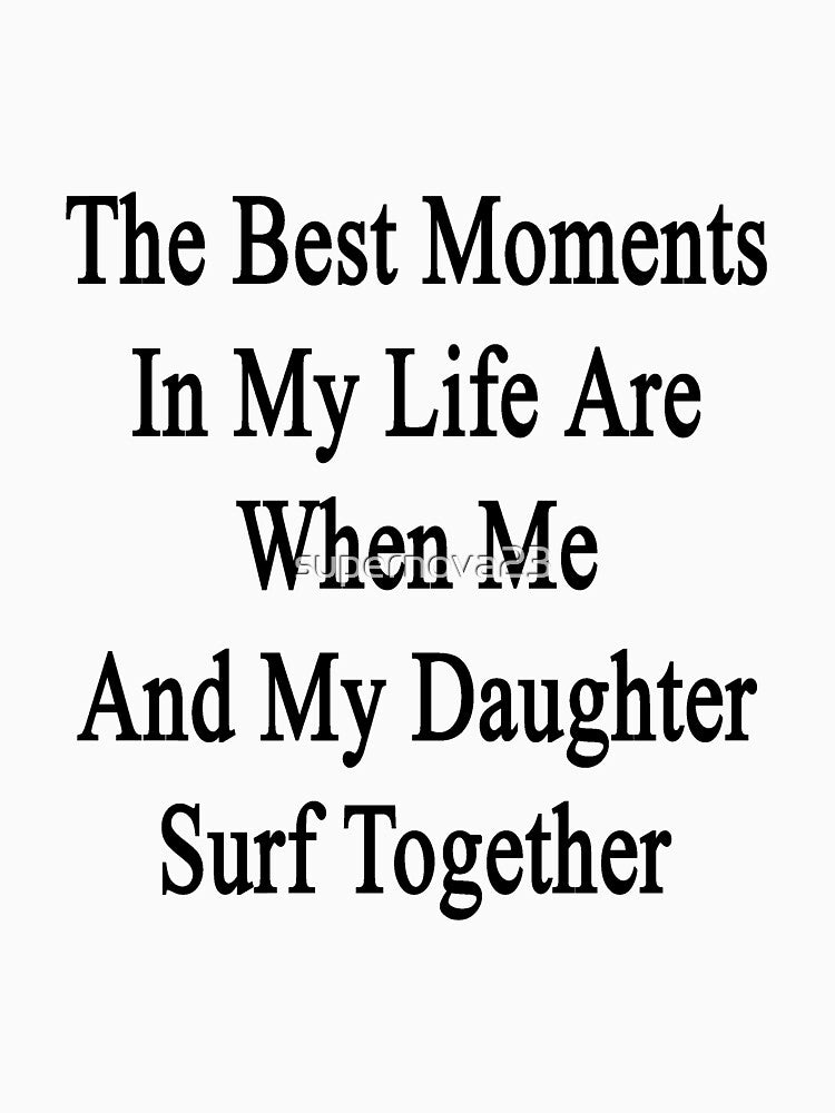 The Best Moments In My Life Are When Me And My Daughter Surf Together by supernova23