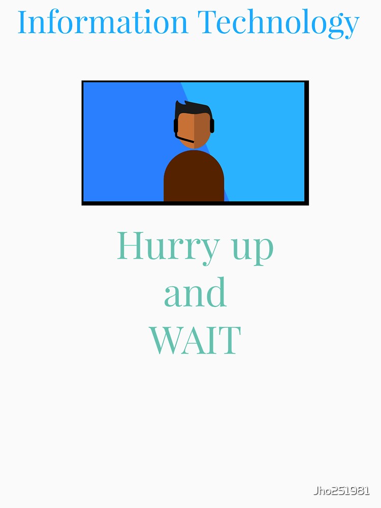 Information Technology Hurry up and wait by Jho251981