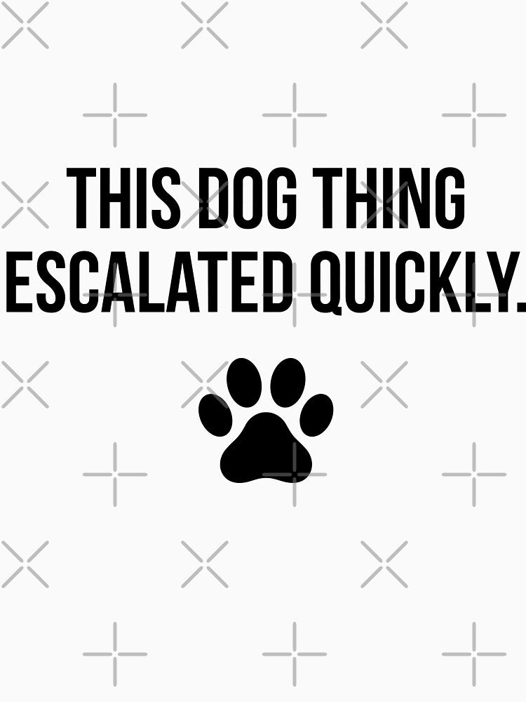 This Dog Thing Escalated Quickly Dog Lover Pet Parent by Doodleoub