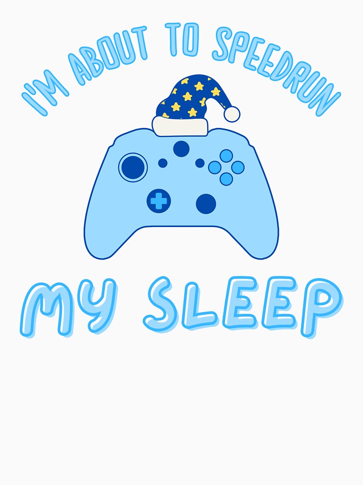 I'm About to Speedrun My Sleep – Relaxed Gamer Night Design by PHRASEandSTYLE