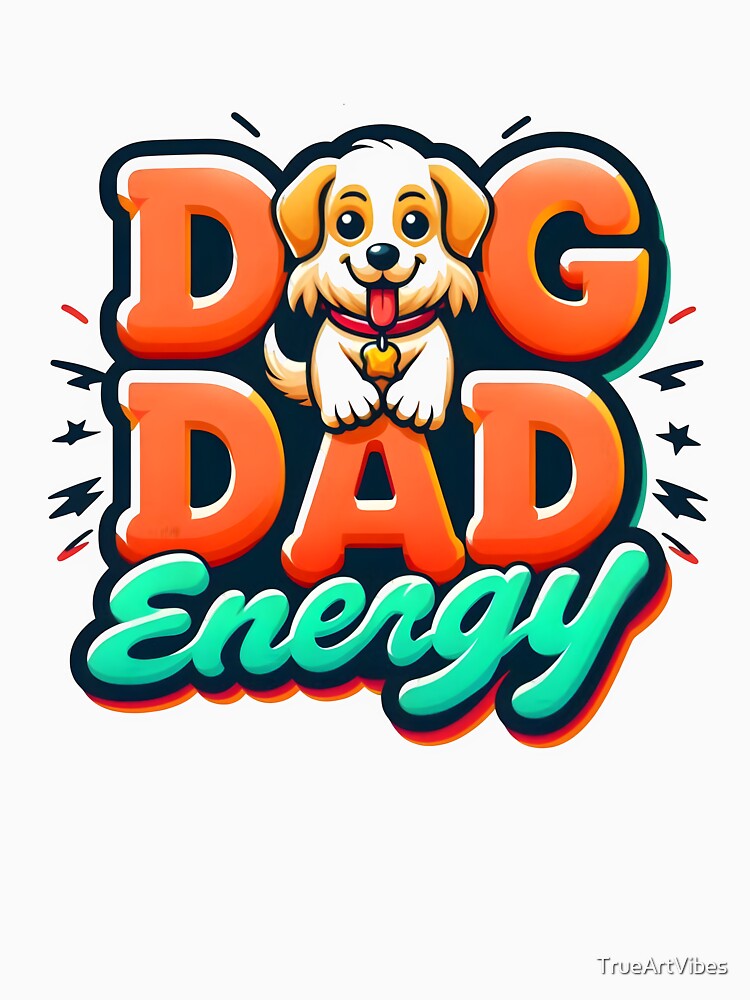 dog dad energy, dog family, furry friend, animal lover by TrueArtVibes