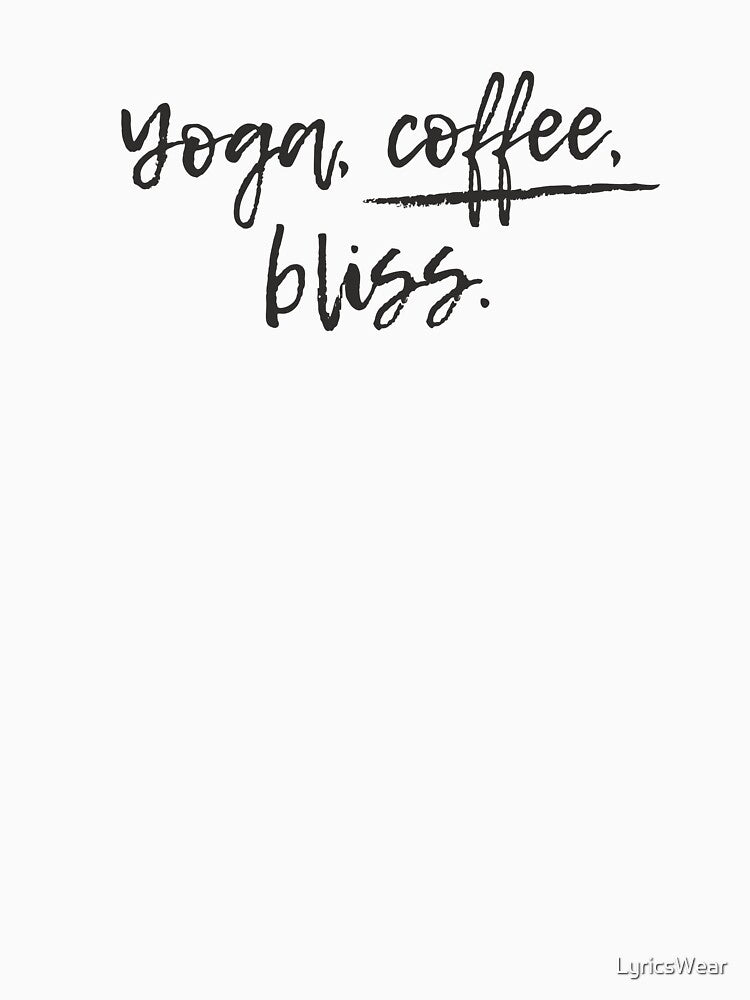 Yoga, coffee, bliss. by LyricsWear