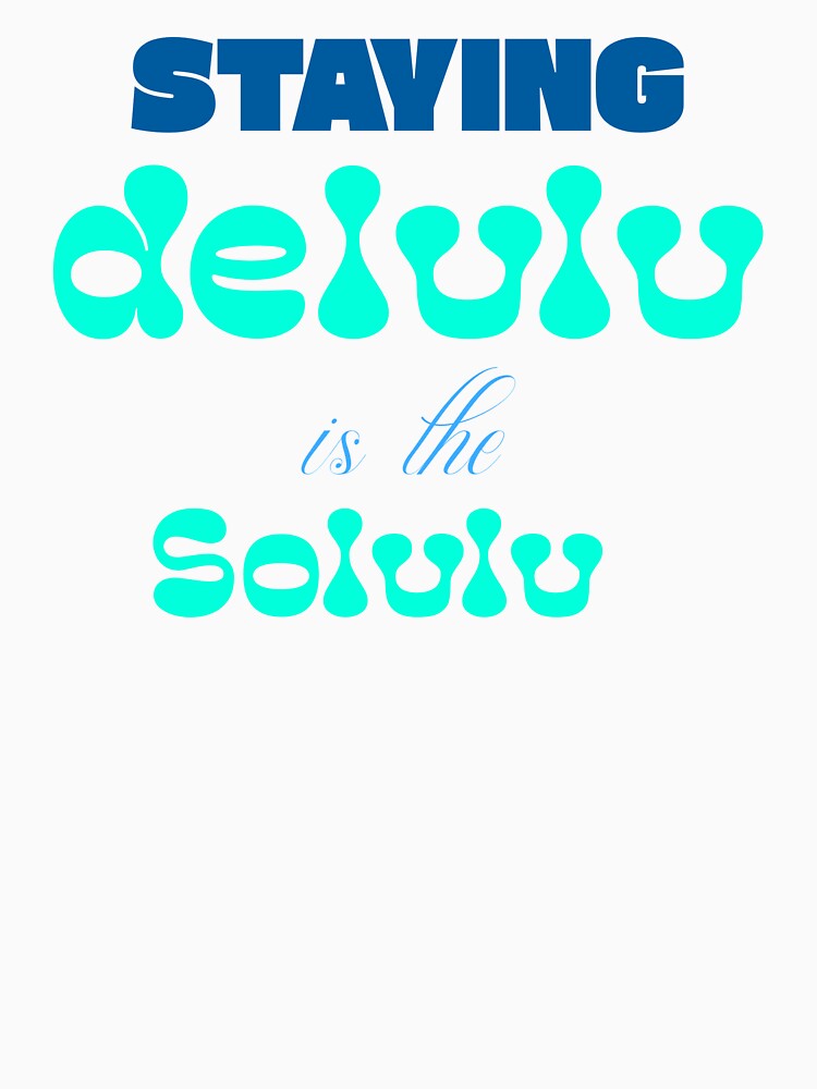 Staying Delulu Is The Solulu by ProEf
