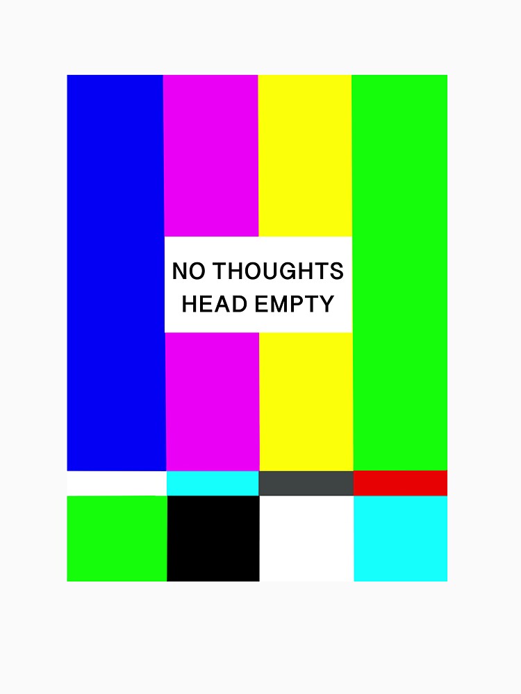 No Thoughts Head Empty by IsThereAManual