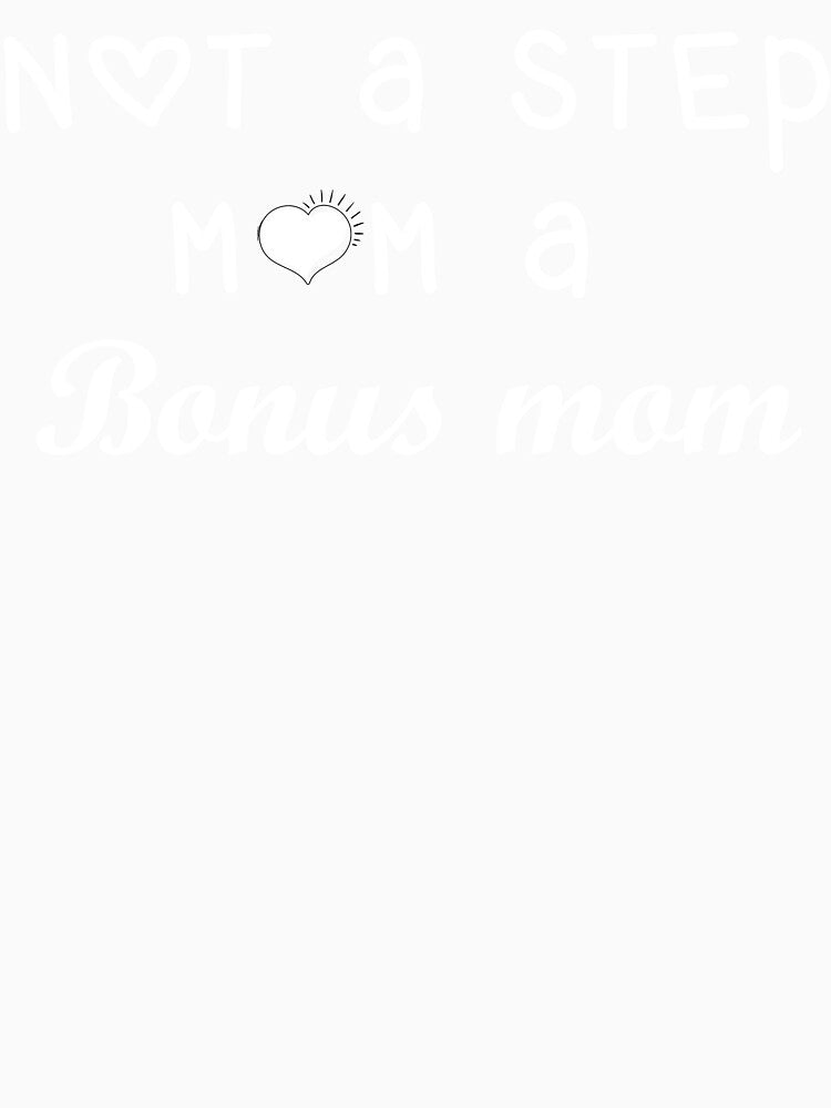 Mother's Day Shirt - Not a Stepmom, A Bonus Mom Shirt - Gift for Stepmom - Step mom Gift - Gift for Step Mom - Step mom Mother's Day Gift by Edgy DESIGNS