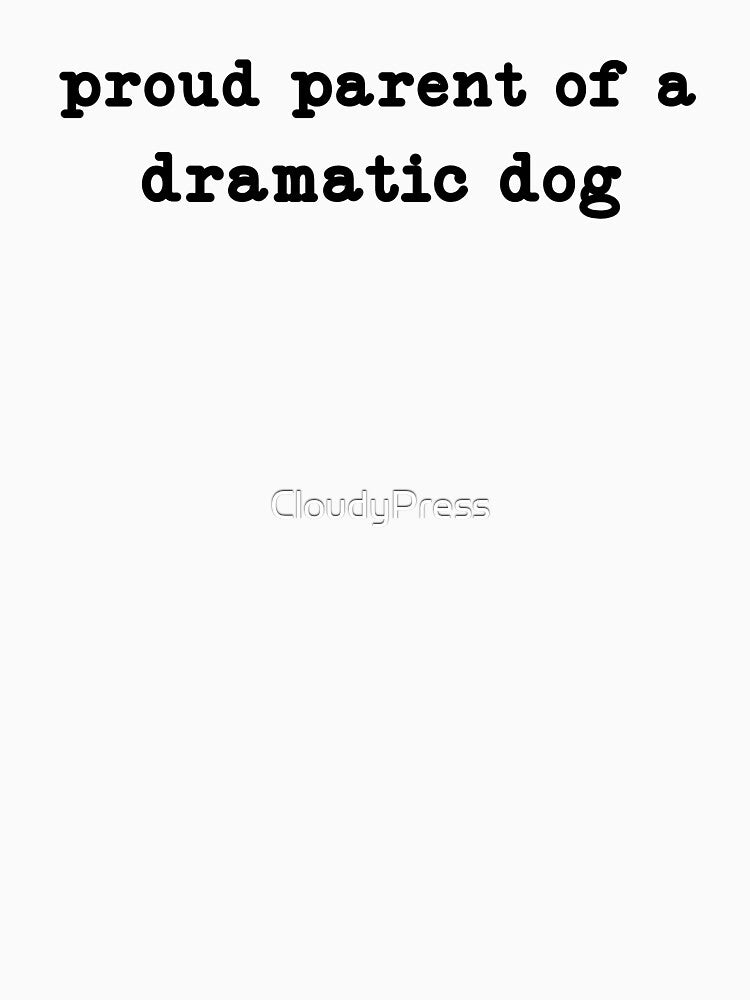 Proud Parent of A Dramatic Dog,Dog Lover by CloudyPress