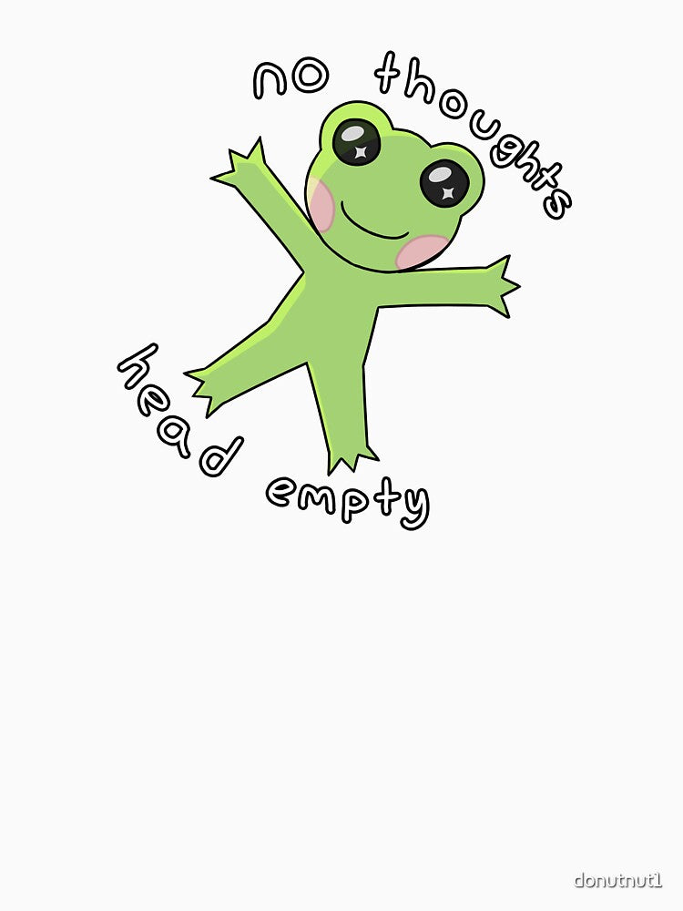 No Thoughts Head Empty by JuiceBoxFrogs