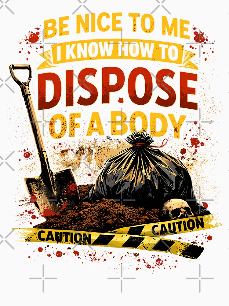 Be Nice to Me I Know How to Dispose Body by wrestletoys