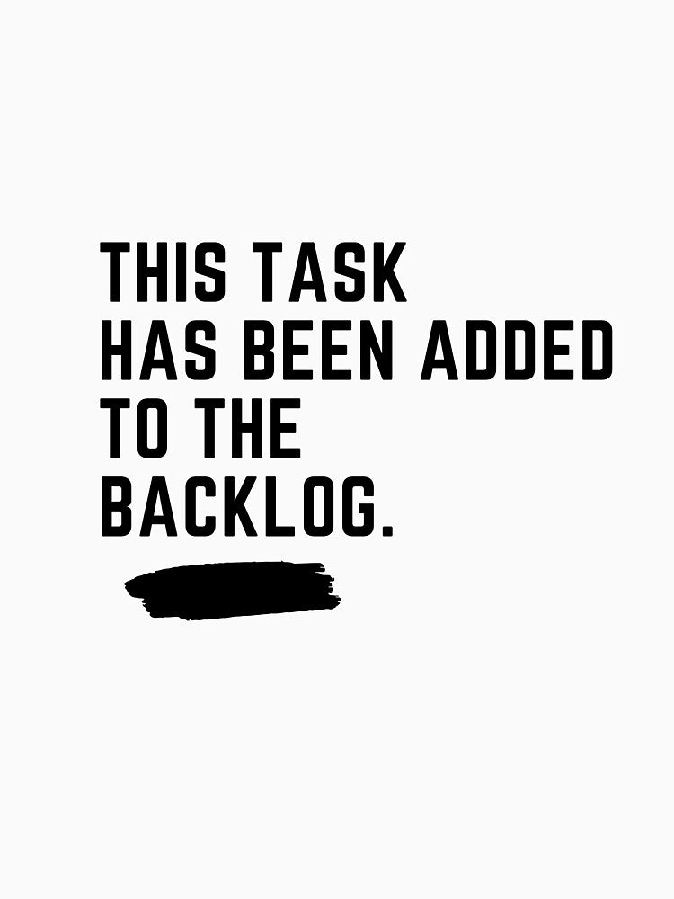 This task has been added to the backlog. A fun design for those who get asked when will this task be done. by corporateclimb