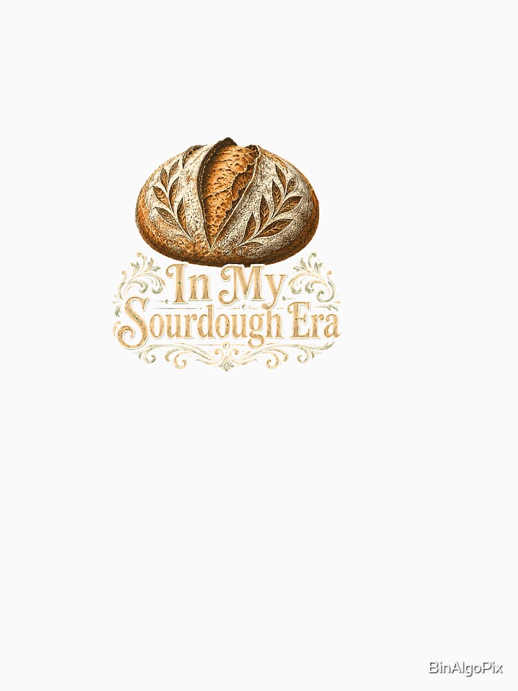 In My Sourdough Era - Funny Sourdough Baker by BinAlgoPix