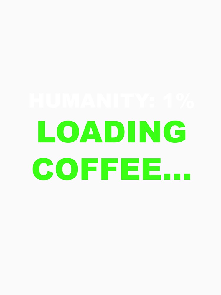 Humanity 1 Percent Loading Coffee Funny Quote by Mikidesign1988