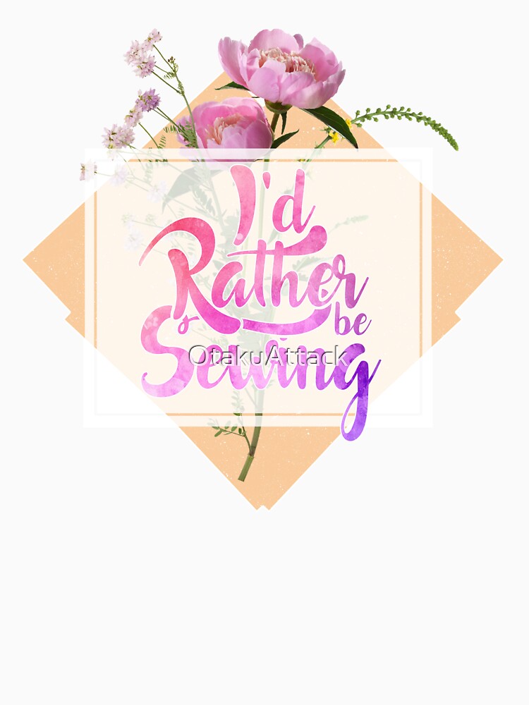 I'd Rather be Sewing - Floral by OtakuAttack