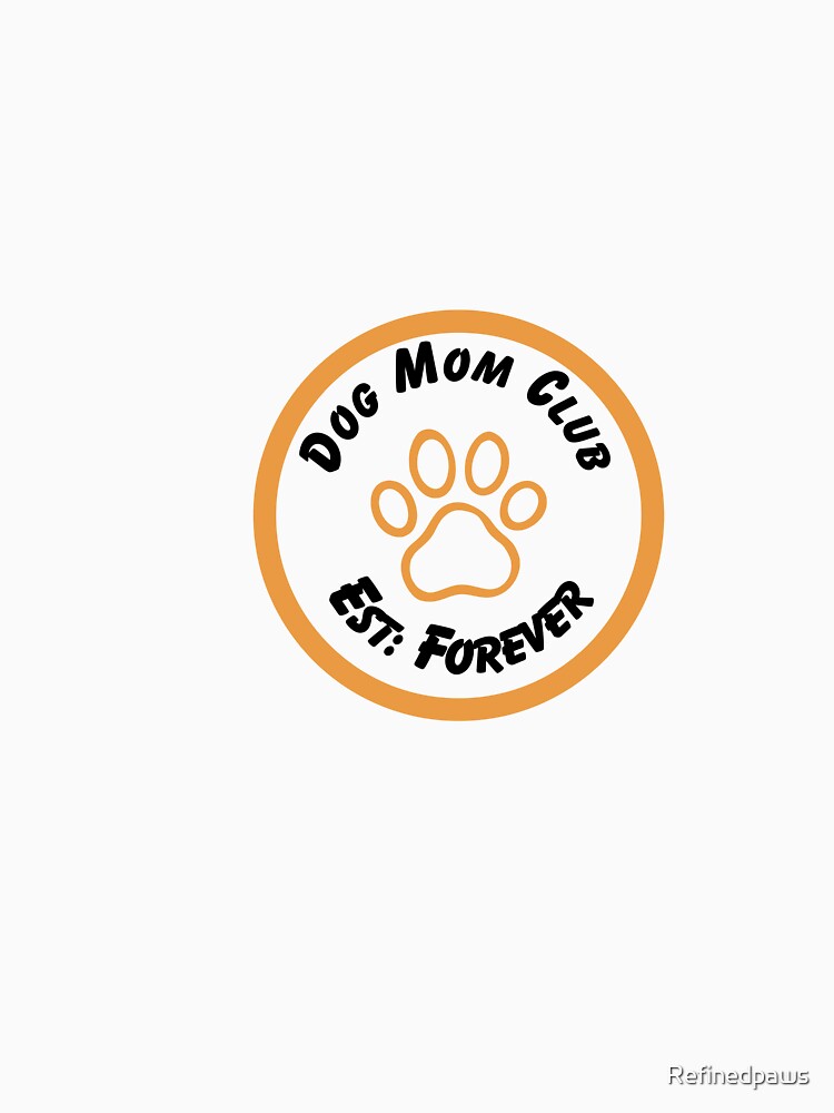 Dog Mom Club Est Forever Shirt Cute Dog Mom Gift Dog Lover Apparel by Refinedpaws