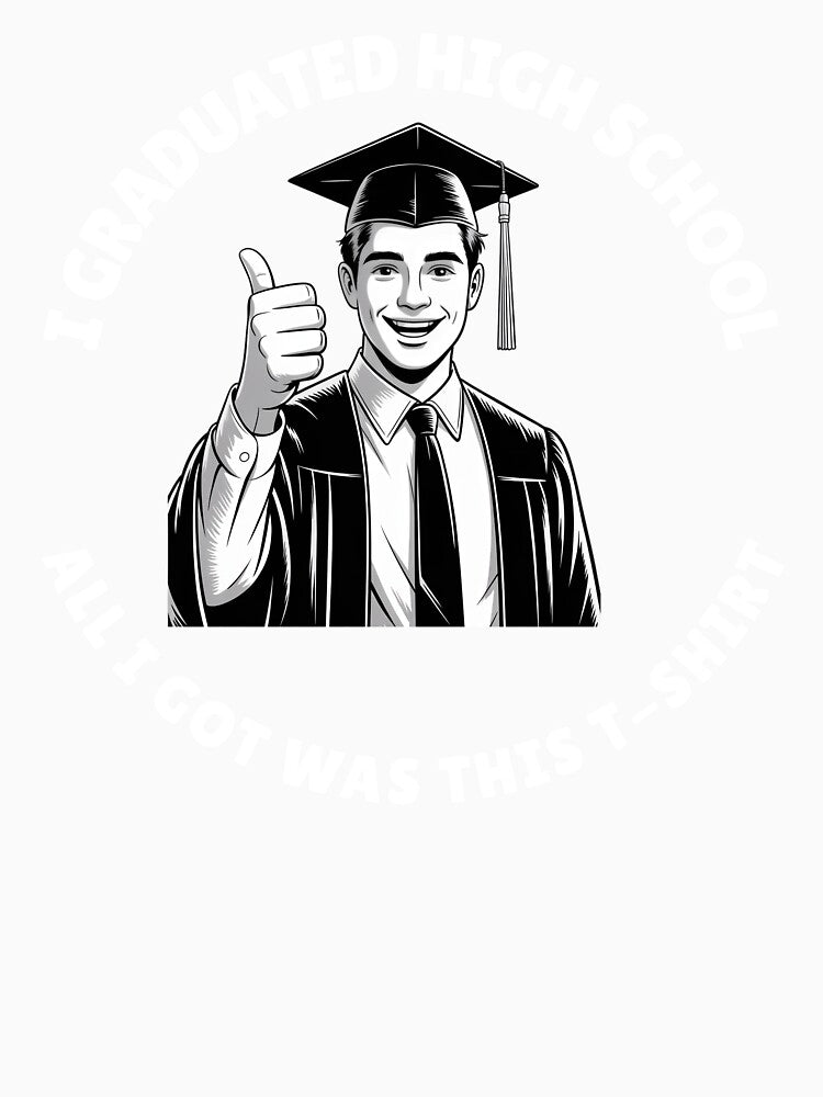 I Graduated High School All I Got Was This T-Shirt by MerchOmatic