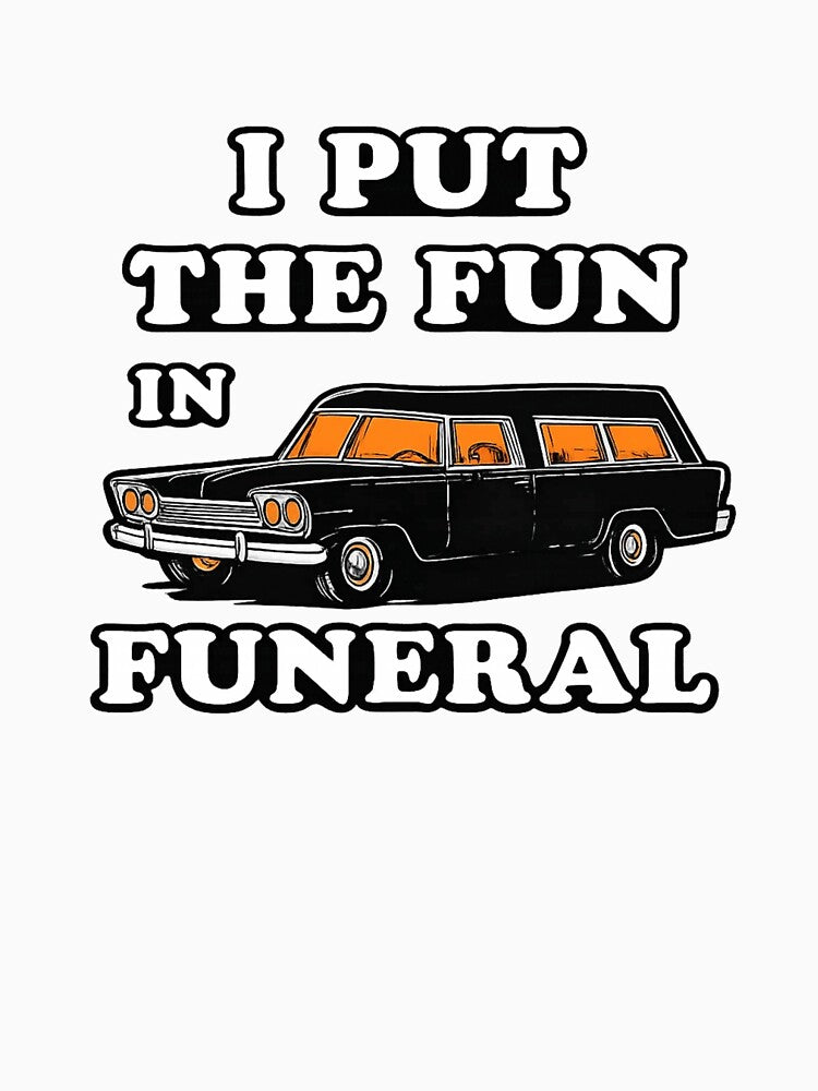 I Put The Fun In Funeral Funny Dark Humor Gothic Hearse Design by Ekonolotie