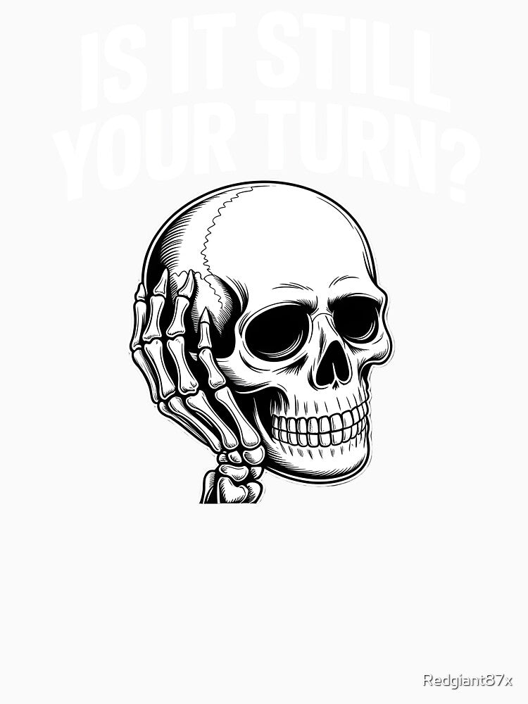 Is It Still Your Turn Funny Skeleton – Sarcastic Board Game Quote by Redgiant87x