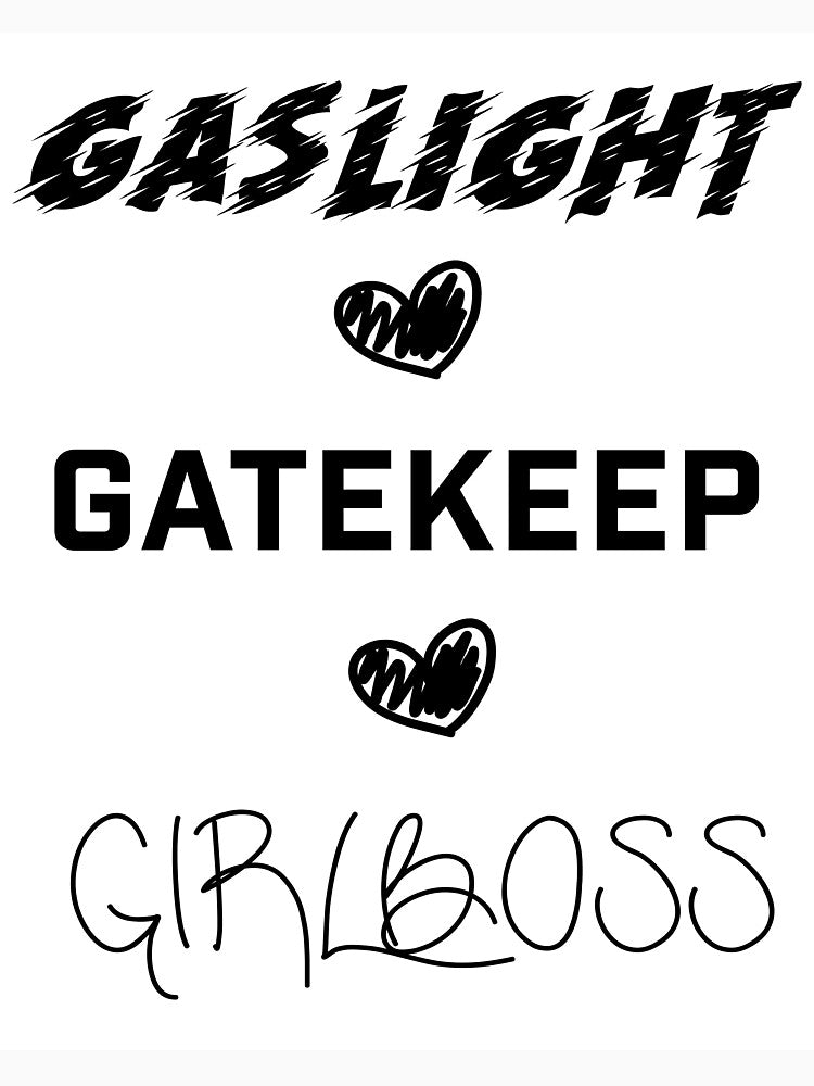 Gaslight? Gatekeep? GIRLBOSS by gman96734