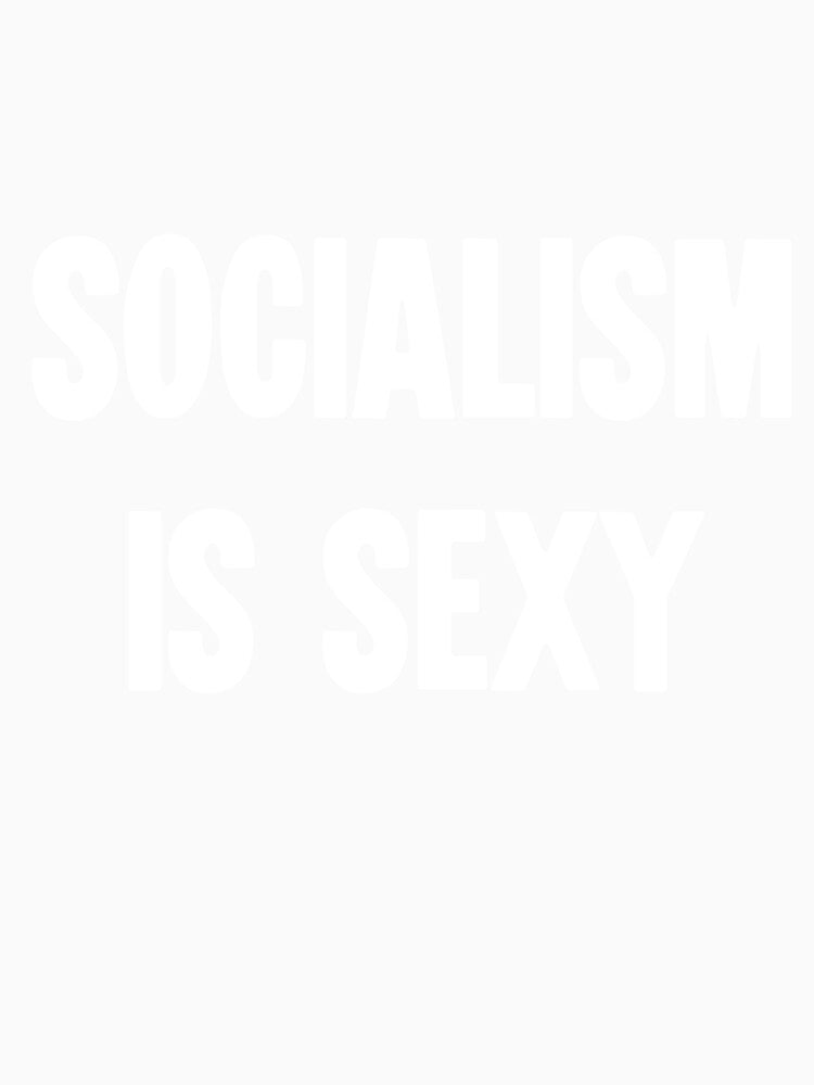 Socialism Is Sexy by Good-Looking Corpse