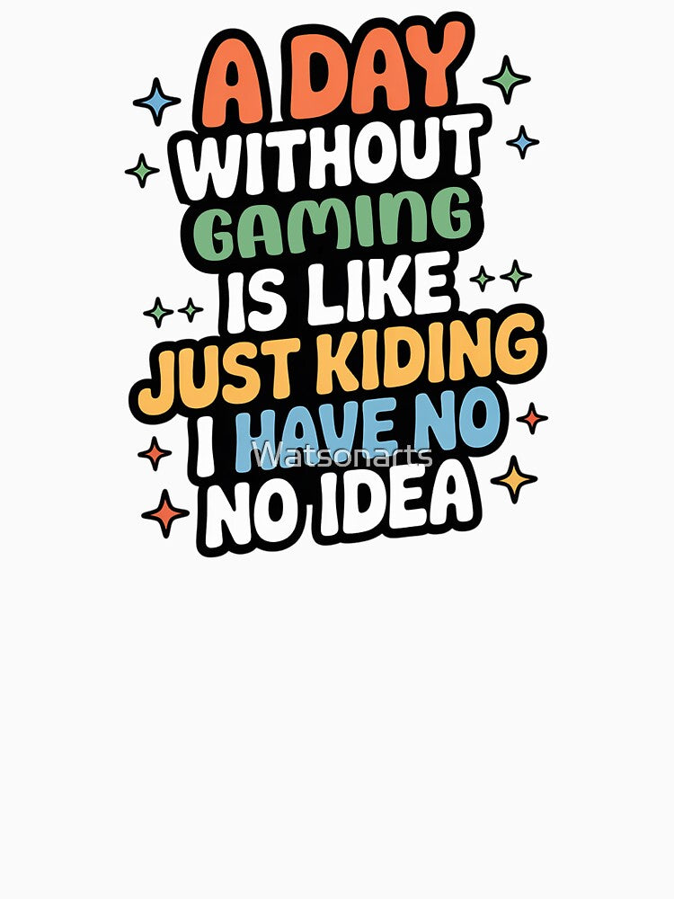A Day Without Gaming Is Like Just Kidding - Cool & Funny Gaming Lover by Watsonarts