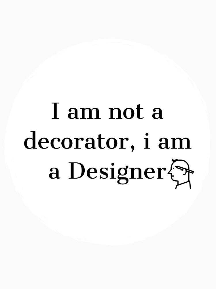 I am not a decorator, i am a Designer by zombiesmasher