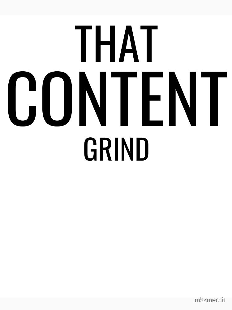 That Content Grind by mkzmerch