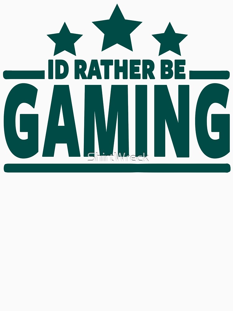 I'D RATHER BE GAMING - GAMER by ShirtWreck
