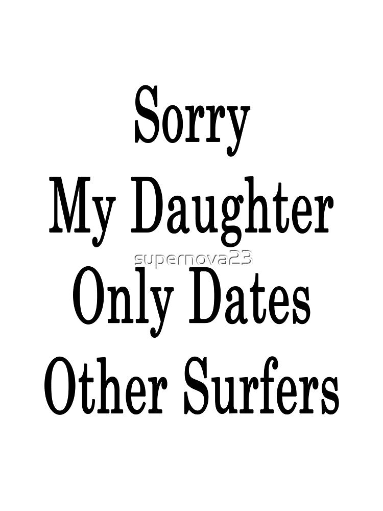 Sorry My Daughter Only Dates Other Surfers by supernova23