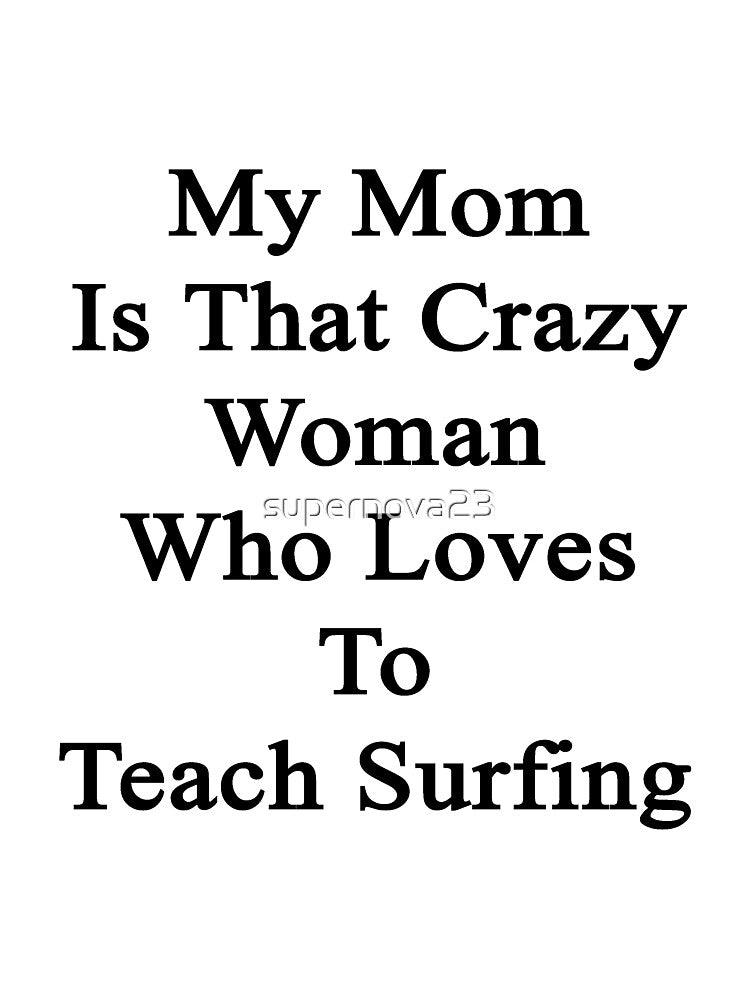 My Mom Is That Crazy Woman Who Loves To Teach Surfing by supernova23